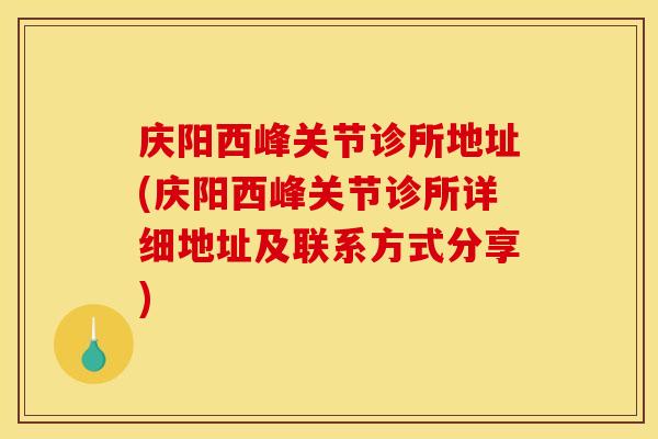 庆阳西峰关节诊所地址(庆阳西峰关节诊所详细地址及联系方式分享)