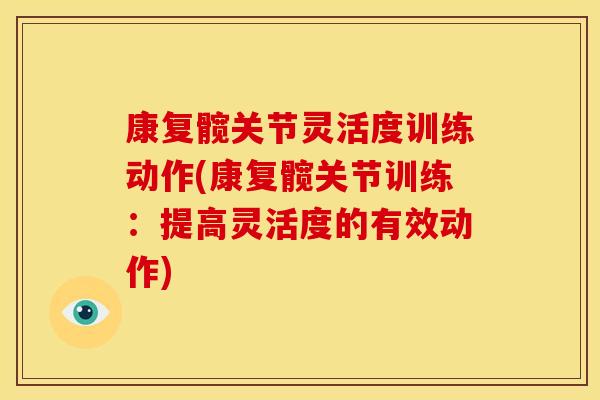 康复髋关节灵活度训练动作(康复髋关节训练：提高灵活度的有效动作)