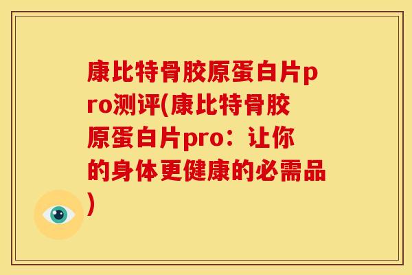 康比特骨胶原蛋白片pro测评(康比特骨胶原蛋白片pro：让你的身体更健康的必需品)
