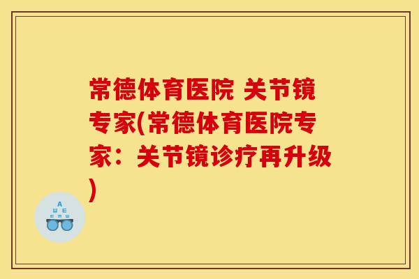 常德体育医院 关节镜专家(常德体育医院专家：关节镜诊疗再升级)