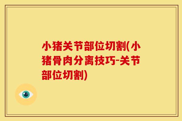 小猪关节部位切割(小猪骨肉分离技巧-关节部位切割)