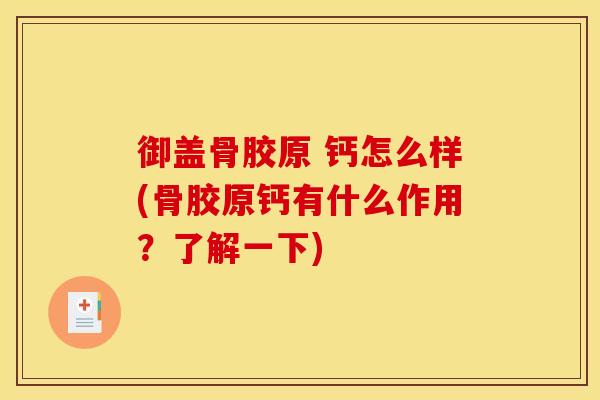 御盖骨胶原 钙怎么样(骨胶原钙有什么作用？了解一下)-第1张图片-关节骑士