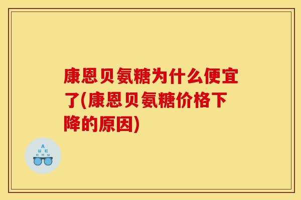 康恩贝氨糖为什么便宜了(康恩贝氨糖价格下降的原因)