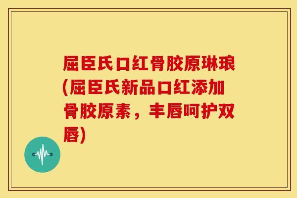 屈臣氏口红骨胶原琳琅(屈臣氏新品口红添加骨胶原素，丰唇呵护双唇)