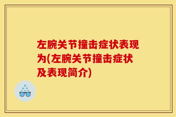 左腕关节撞击症状表现为(左腕关节撞击症状及表现简介)