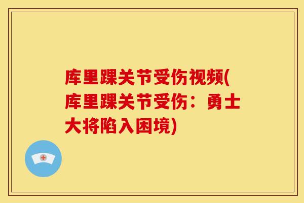 库里踝关节受伤视频(库里踝关节受伤：勇士大将陷入困境)