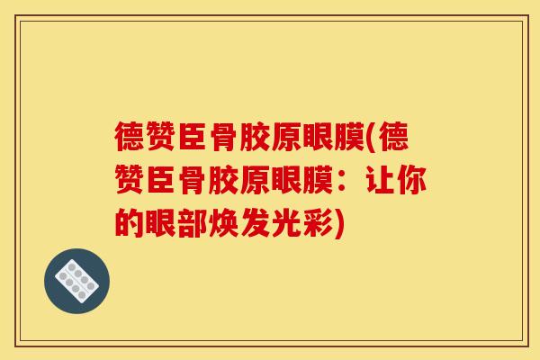 德赞臣骨胶原眼膜(德赞臣骨胶原眼膜：让你的眼部焕发光彩)