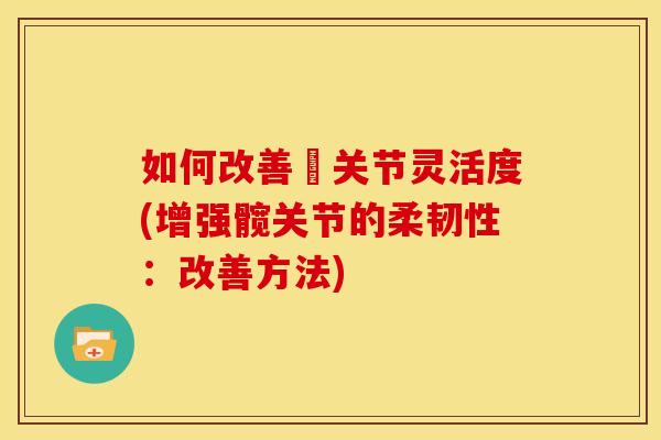 如何改善骻关节灵活度(增强髋关节的柔韧性：改善方法)