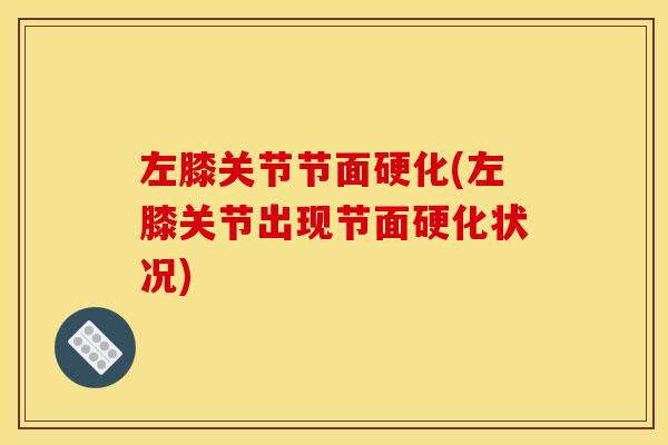 左膝关节节面硬化(左膝关节出现节面硬化状况)