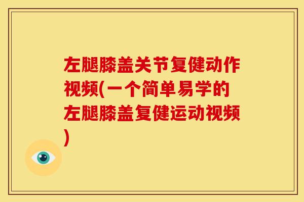 左腿膝盖关节复健动作视频(一个简单易学的左腿膝盖复健运动视频)-第1张图片-关节骑士