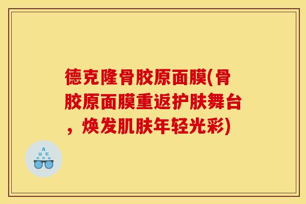 德克隆骨胶原面膜(骨胶原面膜重返护肤舞台，焕发肌肤年轻光彩)