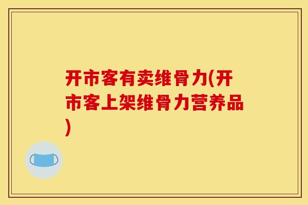 开市客有卖维骨力(开市客上架维骨力营养品)