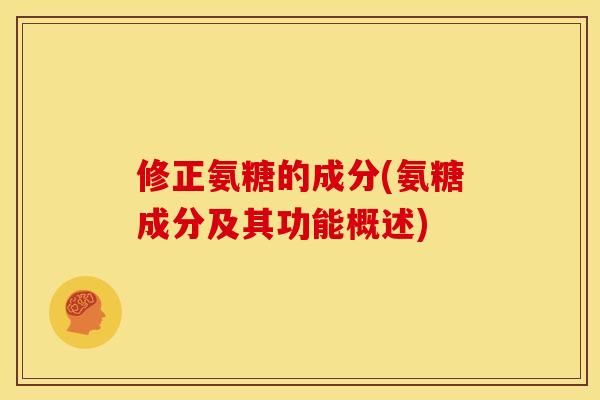 修正氨糖的成分(氨糖成分及其功能概述)