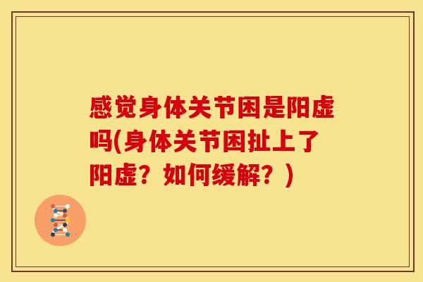 感觉身体关节困是阳虚吗(身体关节困扯上了阳虚？如何缓解？)