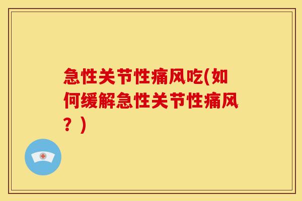 急性关节性痛风吃(如何缓解急性关节性痛风？)