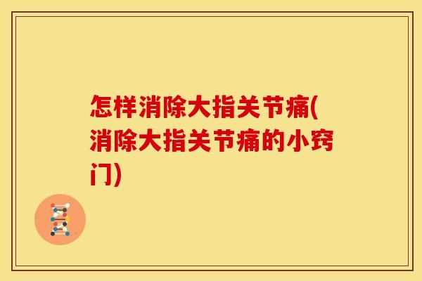 怎样消除大指关节痛(消除大指关节痛的小窍门)