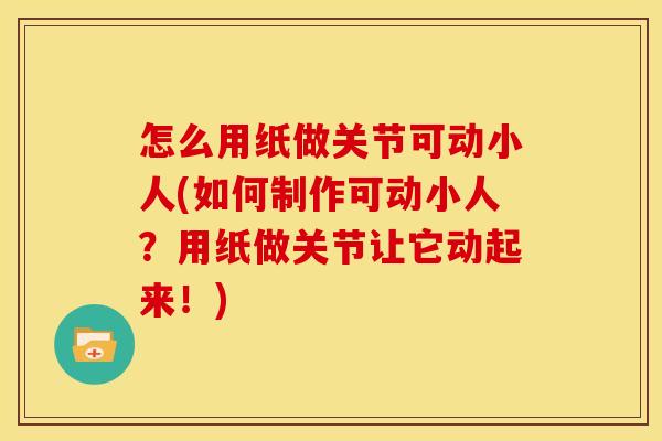 怎么用纸做关节可动小人(如何制作可动小人?用纸做关节让它动起来!)-第1张图片-关节骑士 怎么用纸做关节可动小人(如何制作可动小人?用纸做关节让它动起来!)-第1张图片-关节骑士