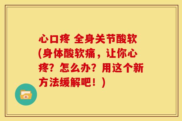 心口疼 全身关节酸软(身体酸软痛，让你心疼？怎么办？用这个新方法缓解吧！)