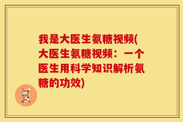 我是大医生氨糖视频(大医生氨糖视频:一个医生用科学知识解析氨糖的功效)-第1张图片-关节骑士 我是大医生氨糖视频(大医生氨糖视频:一个医生用科学知识解析氨糖的功效)-第1张图片-关节骑士