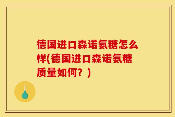 德国进口森诺氨糖怎么样(德国进口森诺氨糖质量如何？)