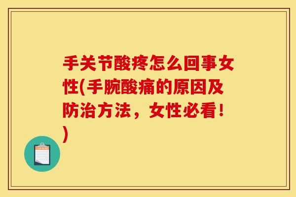 手关节酸疼怎么回事女性(手腕酸痛的原因及防治方法，女性必看！)