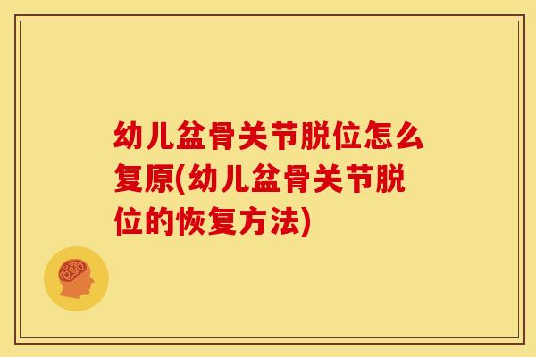 幼儿盆骨关节脱位怎么复原(幼儿盆骨关节脱位的恢复方法)