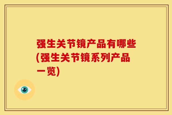 强生关节镜产品有哪些(强生关节镜系列产品一览)
