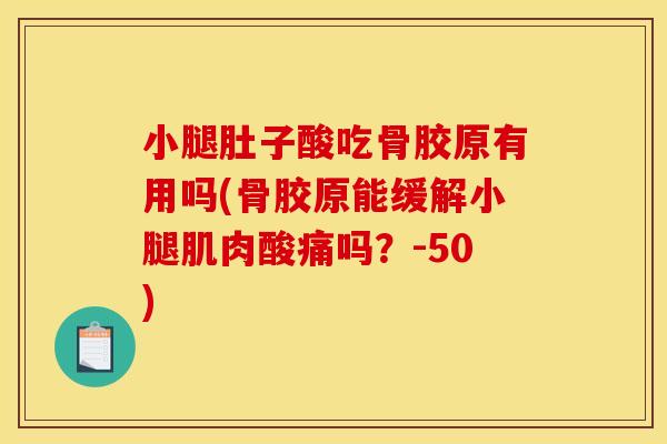 小腿肚子酸吃骨胶原有用吗(骨胶原能缓解小腿肌肉酸痛吗?-50)-第1张图片-关节骑士 小腿肚子酸吃骨胶原有用吗(骨胶原能缓解小腿肌肉酸痛吗?-50)-第1张图片-关节骑士