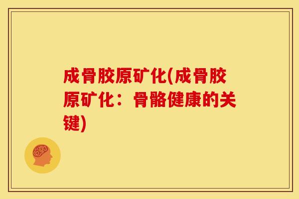 成骨胶原矿化(成骨胶原矿化：骨骼健康的关键)