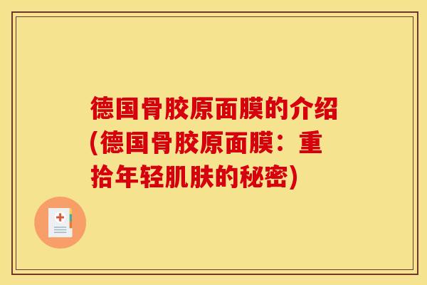 德国骨胶原面膜的介绍(德国骨胶原面膜：重拾年轻肌肤的秘密)