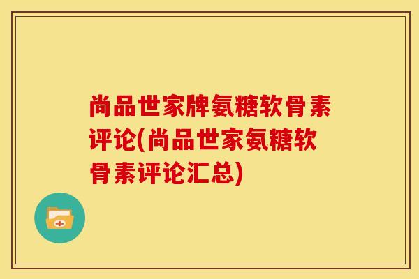 尚品世家牌氨糖软骨素评论(尚品世家氨糖软骨素评论汇总)