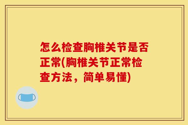 怎么检查胸椎关节是否正常(胸椎关节正常检查方法，简单易懂)
