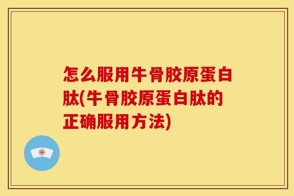 怎么服用牛骨胶原蛋白肽(牛骨胶原蛋白肽的正确服用方法)-第1张图片-关节骑士 怎么服用牛骨胶原蛋白肽(牛骨胶原蛋白肽的正确服用方法)-第1张图片-关节骑士