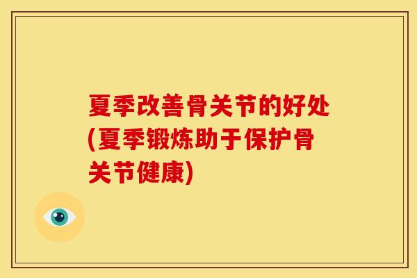 夏季改善骨关节的好处(夏季锻炼助于保护骨关节健康)