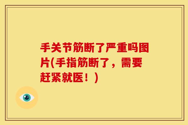 手关节筋断了严重吗图片(手指筋断了，需要赶紧就医！)