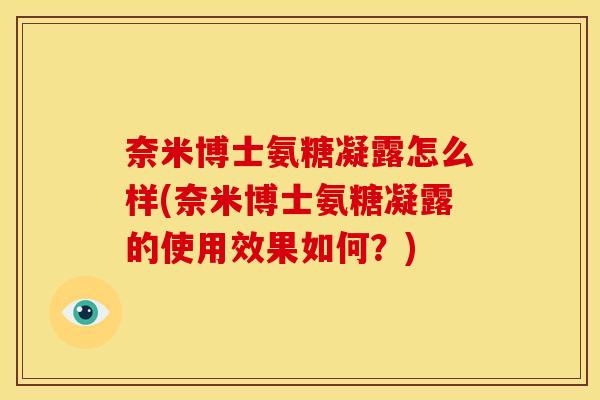 奈米博士氨糖凝露怎么样(奈米博士氨糖凝露的使用效果如何？)