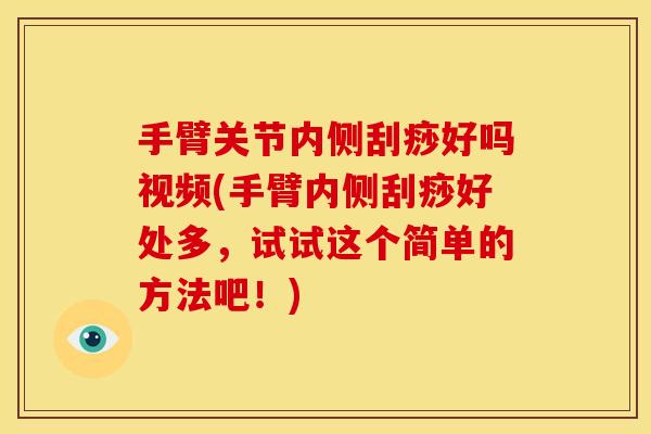 手臂关节内侧刮痧好吗视频(手臂内侧刮痧好处多，试试这个简单的方法吧！)