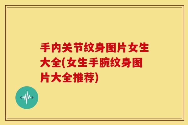 手内关节纹身图片女生大全(女生手腕纹身图片大全推荐)