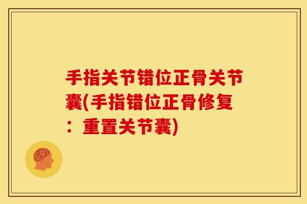 手指关节错位正骨关节囊(手指错位正骨修复：重置关节囊)