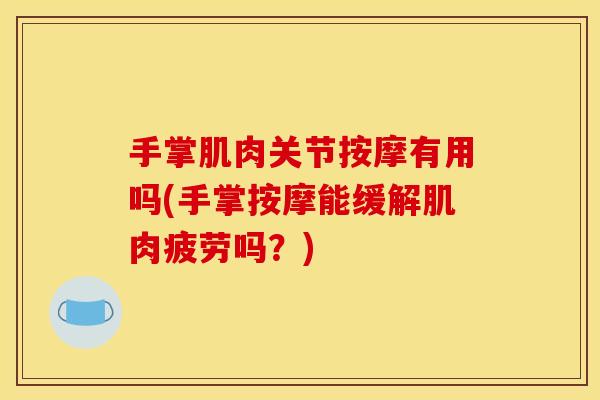 手掌肌肉关节按摩有用吗(手掌按摩能缓解肌肉疲劳吗？)