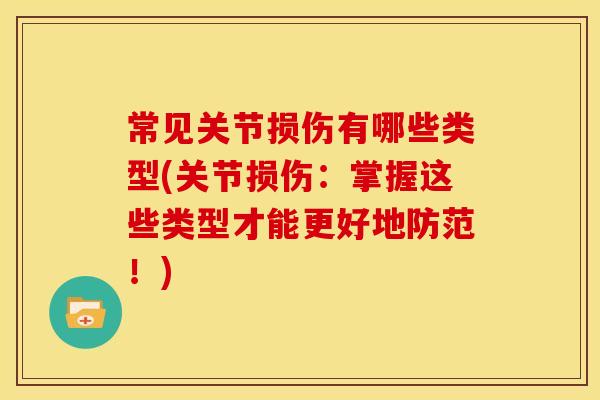 常见关节损伤有哪些类型(关节损伤：掌握这些类型才能更好地防范！)