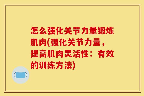 怎么强化关节力量锻炼肌肉(强化关节力量，提高肌肉灵活性：有效的训练方法)