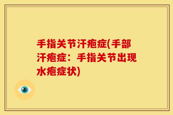 手指关节汗疱症(手部汗疱症：手指关节出现水疱症状)