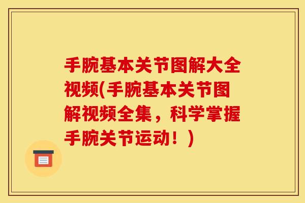 手腕基本关节图解大全视频(手腕基本关节图解视频全集，科学掌握手腕关节运动！)