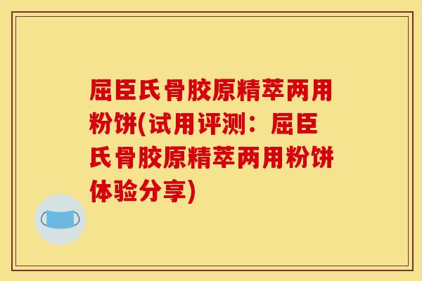 屈臣氏骨胶原精萃两用粉饼(试用评测：屈臣氏骨胶原精萃两用粉饼体验分享)