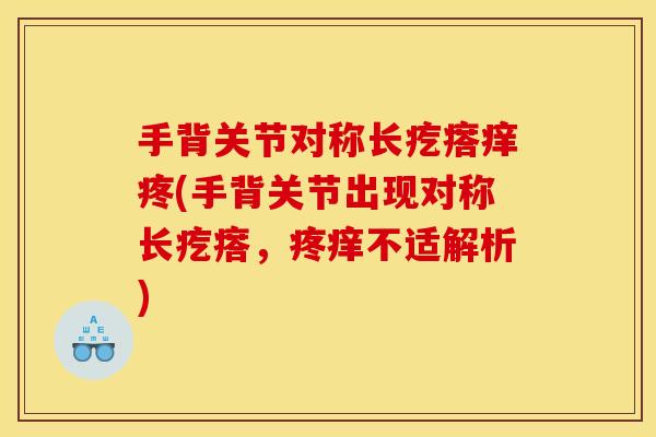 手背关节对称长疙瘩痒疼(手背关节出现对称长疙瘩，疼痒不适解析)