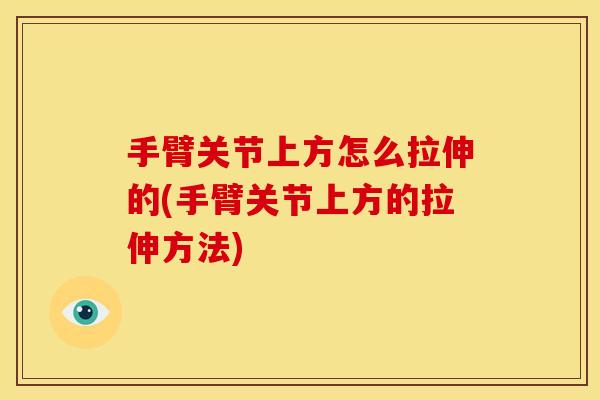 手臂关节上方怎么拉伸的(手臂关节上方的拉伸方法)