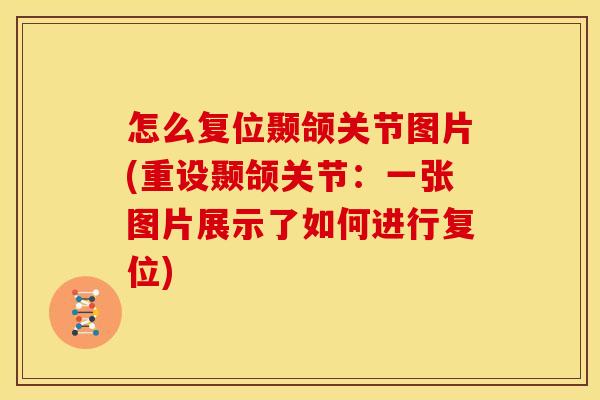 怎么复位颞颌关节图片(重设颞颌关节：一张图片展示了如何进行复位)