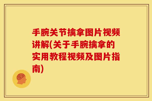 手腕关节擒拿图片视频讲解(关于手腕擒拿的实用教程视频及图片指南)