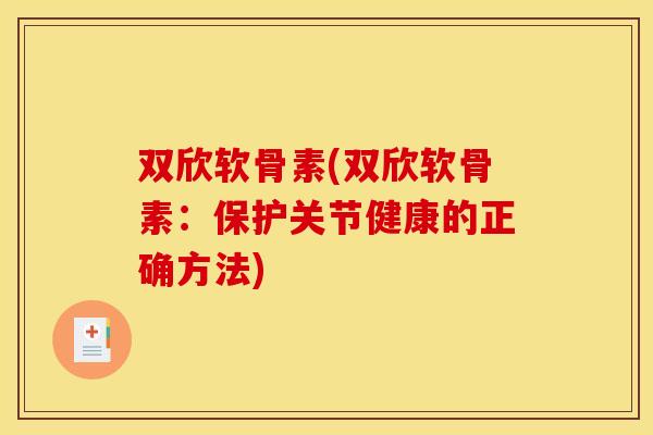 双欣软骨素(双欣软骨素：保护关节健康的正确方法)